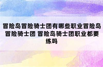 冒险岛冒险骑士团有哪些职业冒险岛冒险骑士团 冒险岛骑士团职业都要练吗